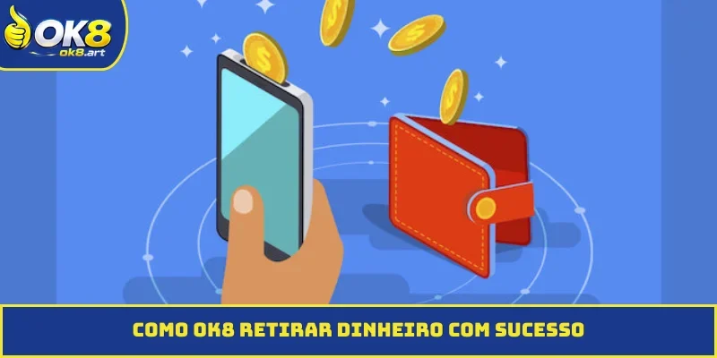Como o OK8 retirar dinheiro com sucesso